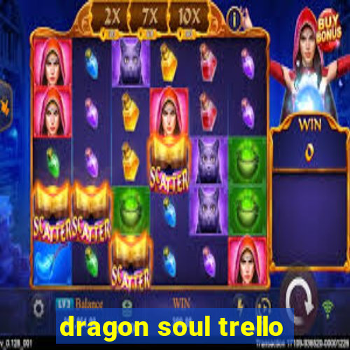 dragon soul trello